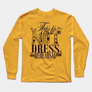 Not dress rehearsal Long Sleeve T-Shirt